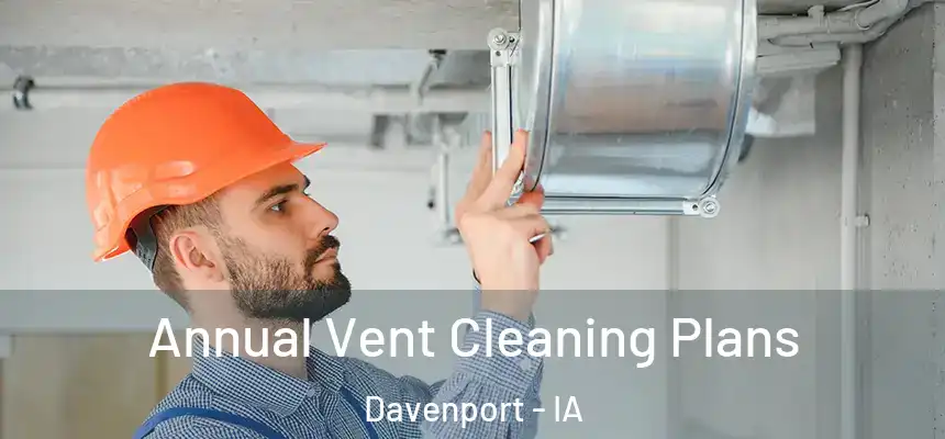  Annual Vent Cleaning Plans Davenport - IA