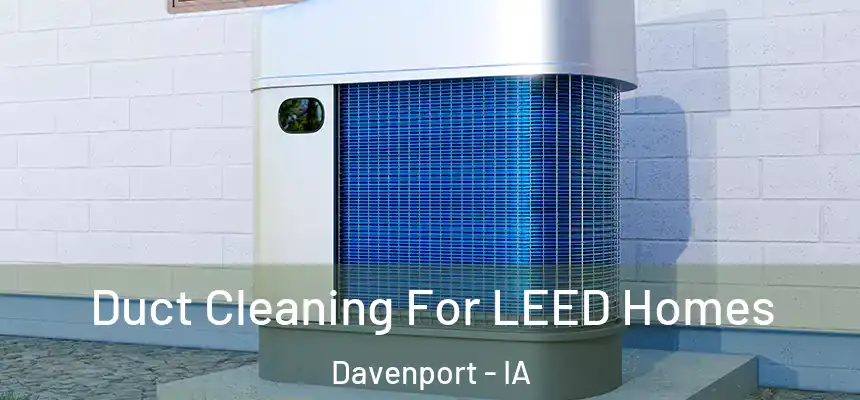  Duct Cleaning For LEED Homes Davenport - IA