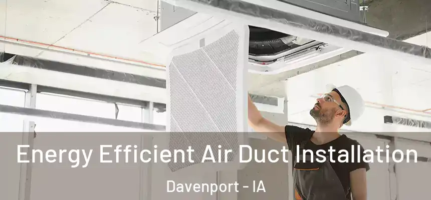  Energy Efficient Air Duct Installation Davenport - IA