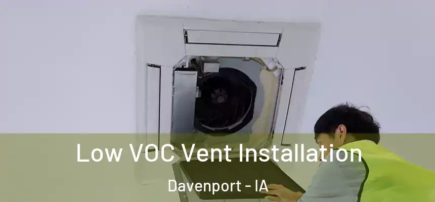  Low VOC Vent Installation Davenport - IA